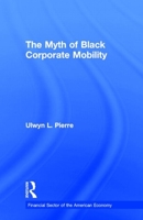 The Myth of Black Corporate Mobility (Studies in African American History and Culture) 1138863866 Book Cover