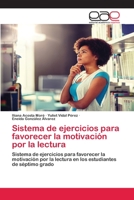 Sistema de ejercicios para favorecer la motivación por la lectura: Sistema de ejercicios para favorecer la motivación por la lectura en los estudiantes de séptimo grado 6203030929 Book Cover