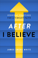 After "I Believe": Everyday Practices for a Vibrant Faith 0801094607 Book Cover