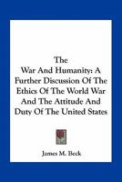 The War and Humanity a Further Discussion of the Ethics of the World War and the Attitude and Duty of the United States 1289340099 Book Cover