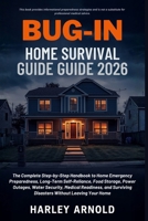 BUG-IN HOME SURVIVAL GUIDE 2026: A Guide to Emergency Preparedness, Food Storage, Power Outage Security, Long-Term Self-Reliance and Surviving Disasters Without Leaving Your Home B0GKRPD6PX Book Cover