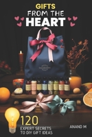 Gifts from the Heart - Expert Secrets T0 120 DIY Gift Ideas For Life's Special Moments B0CLVNSTNN Book Cover