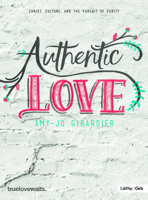 Authentic Love - Bible Study for Girls: Christ, Culture, and the Pursuit of Purity 1430064617 Book Cover