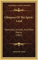 Glimpses of the Spirit-Land: Addresses, Sonnets, and Other Poems 1141271567 Book Cover
