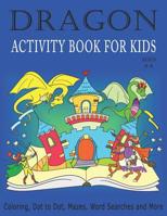 DRAGON ACTIVITY BOOK FOR KIDS AGES 4-8 Coloring, Dot to Dot, Mazes, Word Searches and More: 36 Activity pages for Kids, children, Toddlers, Girls and boys 1096961377 Book Cover