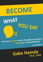 Become What You Say: How Your Positive Words, Thoughts, and Actions Shape Your Accomplishments 0578199866 Book Cover