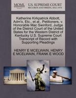 Katherine Kirkpatrick Abbott, Adm'x, Etc., et al., Petitioners, v. Honorable Mac Swinford, Judge of the District Court of the United States for the ... of Record with Supporting Pleadings 1270326759 Book Cover