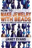 How to Make Jewelry with Beads: An Easy & Complete Step by Step Guide 1482373130 Book Cover