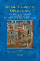 Sociability and Its Discontents: Civil Society, Social Capital, and Their Alternatives in Late Medieval and Early Modern Europe 2503524737 Book Cover