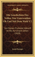 Die Geschichten Des Volkes Von Unterwalden Ob Und Nid Dem Wald V2: Von Dessen Fruhester Abkunft An Bis Auf Unsere Zeiten (1828) 1166793931 Book Cover