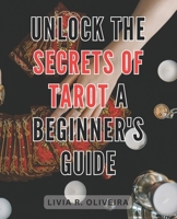 Unlock the Secrets of Tarot: A Beginner's Guide: Master the Art of Tarot Reading: A Comprehensive Beginner's Handbook Revealing Hidden Mysteries B0CQK9Q7J9 Book Cover