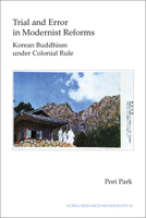 Trial and Error in Modernist Reforms: Korean Buddhism Under Colonial Rule 1557290946 Book Cover