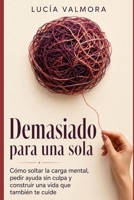 Demasiado para una sola: Cómo soltar la carga mental, pedir ayuda sin culpa y construir una vida que también te cuide B0H955S9DQ Book Cover