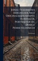 Jonas Tvaermoses Aergrelser, Med Originalmanuskriptets Intialer, Portraeter Og Ã~vrige Pennetegninger (Danish Edition) 1023746794 Book Cover