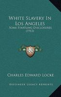White Slavery In Los Angeles: Some Startling Disclosures 112095617X Book Cover