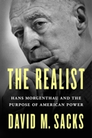 The Realist: Hans Morgenthau and the Purpose of American Power 1250385318 Book Cover