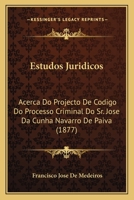 Estudos Juridicos: Acerca Do Projecto de Codigo Do Processo Criminal Do Sr. Jose Da Cunha Navarro de Paiva (1877) 1148697101 Book Cover