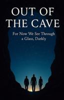 Out of the Cave: For Now, We See Through a Glass, Darkly B0G48MJGGS Book Cover