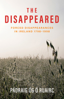 The Disappeared: Forced Disappearances in Ireland 1798 - 1998 1785375024 Book Cover