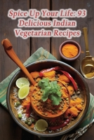Spice Up Your Life: 93 Delicious Indian Vegetarian Recipes B0CL97ZKZN Book Cover