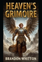 Heaven’s Grimoire: Angelic Rituals for Miracles, Manifestation, Healing, and Protection B0FRNFVP8R Book Cover