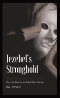 Jezebel's Stronghold: This is the Story of an Actual Man's Journey 1648304753 Book Cover