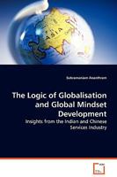 The Logic of Globalisation and Global Mindset Development - Insights from the Indian and Chinese Services Industry 3639061950 Book Cover