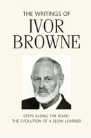 The Writings of Ivor Browne: Steps Along the Road - The Evolution of a Slow Learner 1782050868 Book Cover
