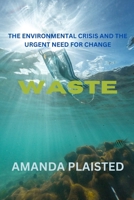 Waste: The Environmental Crisis and the Urgent Need for Change B0CDN7K9NH Book Cover