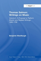 Thomas Salmon: Writings on Music: Volume II: A Proposal to Perform Musick and Related Writings, 1685-1706 (Music Theory in Britain, 1500–1700: Critical Editions) 1032927615 Book Cover
