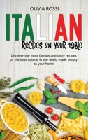 Italian Recipes On Your Table: Discover The Most Famous And Tasty Recipes Of The Best Cuisine In The World Made Simply At Your Home 1803440414 Book Cover
