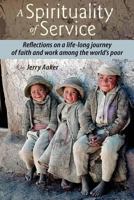 A Spirituality of Service: Reflections on a Life-Long Journey of Faith and Work Among the World's Poor 1935388045 Book Cover