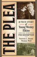 The Plea: The True Story of Young Wesley Elkins and His Struggle for Redemption 1609388399 Book Cover