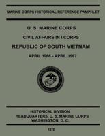 U.S. Marine Corps Civil Affairs in I Corps: Republic of South Vietnam, April 1966 to April 1967, Part 1 1500103489 Book Cover