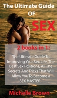 The Ultimate Guide Of SEX: The Ultimate Guide To Improving Your Sex Life, The Best Sex Positions, All The Secrets And Tricks That Will Allow You To Become a SEX MASTER. 1801320691 Book Cover