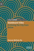 Skateboard Video: Archiving the City from Below 9811656983 Book Cover