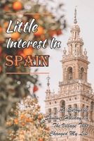 Little Interest In Spain: An Enjoyable Summer Holiday In The Village That Changed My Life: Change Life B08W7R1H2T Book Cover