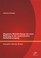 Diagnosis Related Group als neue Währung in der präklinischen Notfallversorgung: Konzeption. Chancen. Risiken 3842869630 Book Cover