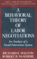 A Behavioral Theory of Labor Negotiations: An Analysis of a Social Interaction System (ILR Press Books) 0875461794 Book Cover
