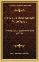 Revue Des Deux Mondes V100 Part 1: Annee XLII, Seconde Periode (1872) 1160247153 Book Cover