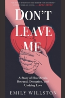 Don’t Leave Me: A Story of Heartbreak, Betrayal, Deception, and Undying Love. B0DQHY6DKY Book Cover