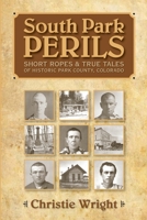 South Park Perils Short Ropes and True Tales of Historic Park county, Colorado 0865411522 Book Cover