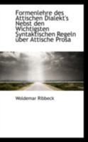 Formenlehre Des Attischen Dialekt's Nebst Den Wichtigsten Syntaktischen Regeln �ber Attische Prosa 0526236388 Book Cover