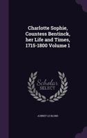 Charlotte Sophie, Countess Bentinck, Her Life and Times, 1715-1800 Volume 1 1347295275 Book Cover