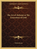 The Art of Alchemy or The Generation of Gold 1162612983 Book Cover