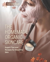 The Homemade Organic Skincare: Expert Tips and Recipes for Beautiful Skin B0BS8Y5LP3 Book Cover