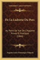 De La Ladrerie Du Porc: Au Point De Vue De L'Hygiene Privee Et Publique (1864) 1160395276 Book Cover