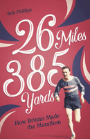 26 Miles 385 Yards: How Britain Made the Marathon 1801503915 Book Cover