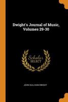 Dwight's Journal of Music, Volumes 29-30 1342465393 Book Cover