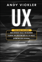 UX: This book includes: User Experience Basics for Beginners + Planning and Analyzing Data in a UX Project + Optimizing User Experience 1955786364 Book Cover